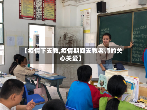 【疫情下支教,疫情期间支教老师的关心关爱】