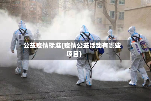 公益疫情标准(疫情公益活动有哪些项目)