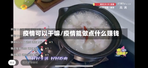 疫情可以干嘛/疫情能做点什么赚钱