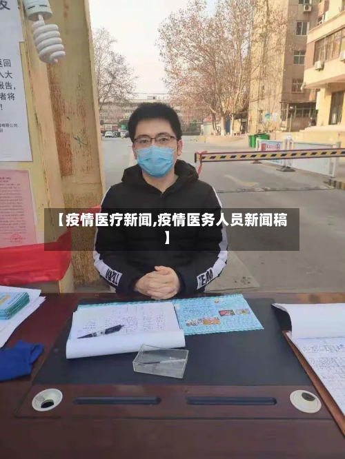 【疫情医疗新闻,疫情医务人员新闻稿】