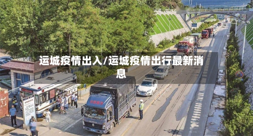 运城疫情出入/运城疫情出行最新消息
