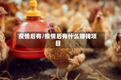 疫情后有/疫情后有什么赚钱项目-第3张图片