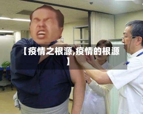 【疫情之根源,疫情的根源】-第2张图片