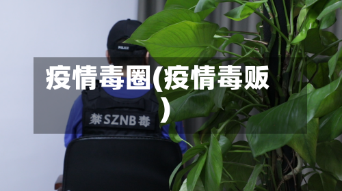 疫情毒圈(疫情毒贩)-第2张图片