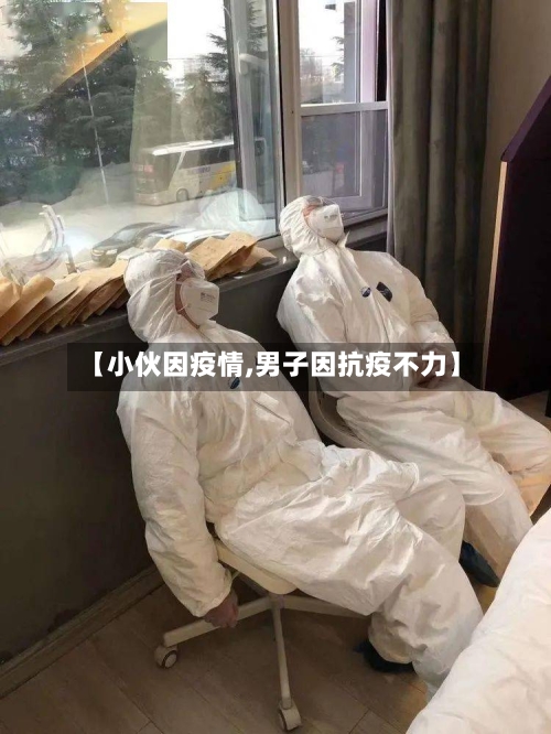 【小伙因疫情,男子因抗疫不力】-第2张图片