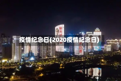 疫情纪念日(2020疫情纪念日)