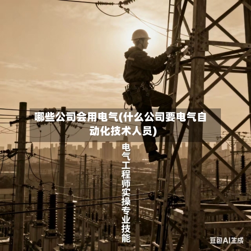 哪些公司会用电气(什么公司要电气自动化技术人员)-第2张图片