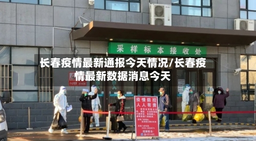 长春疫情最新通报今天情况/长春疫情最新数据消息今天