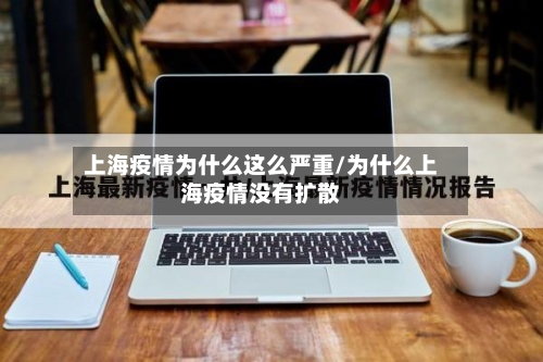上海疫情为什么这么严重/为什么上海疫情没有扩散