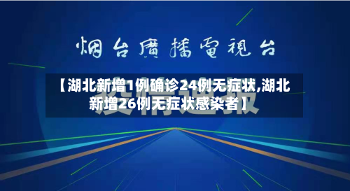 【湖北新增1例确诊24例无症状,湖北新增26例无症状感染者】
