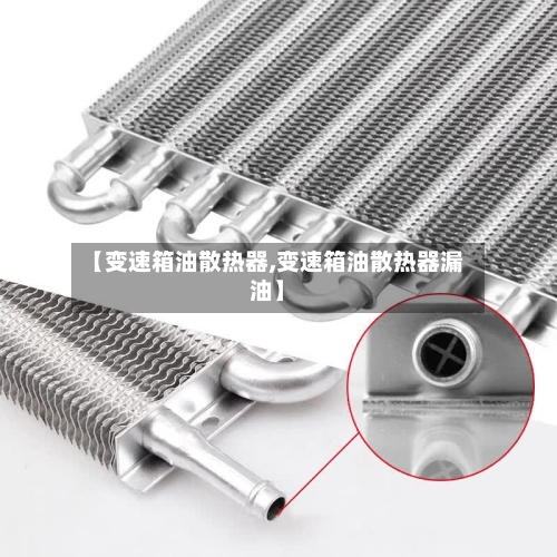【变速箱油散热器,变速箱油散热器漏油】