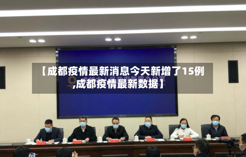 【成都疫情最新消息今天新增了15例,成都疫情最新数据】-第2张图片