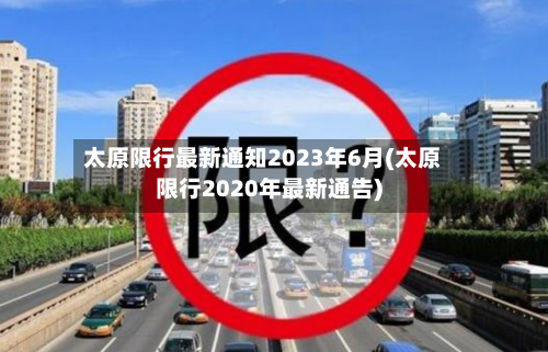 太原限行最新通知2023年6月(太原限行2020年最新通告)-第3张图片