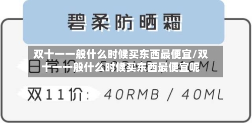 双十一一般什么时候买东西最便宜/双十一一般什么时候买东西最便宜呢