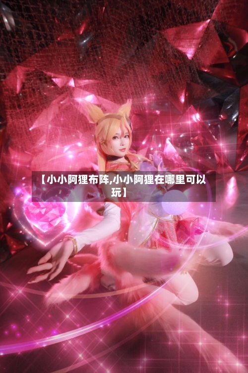 【小小阿狸布阵,小小阿狸在哪里可以玩】