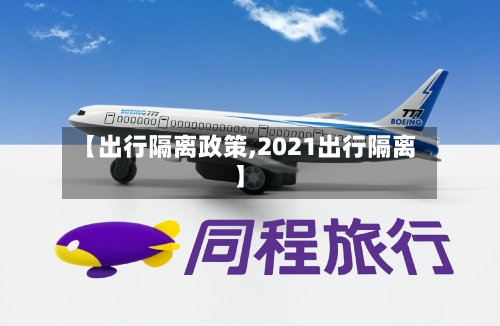 【出行隔离政策,2021出行隔离】