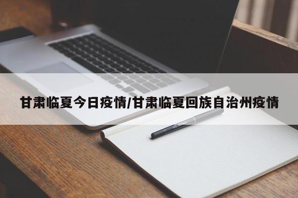 甘肃临夏今日疫情/甘肃临夏回族自治州疫情