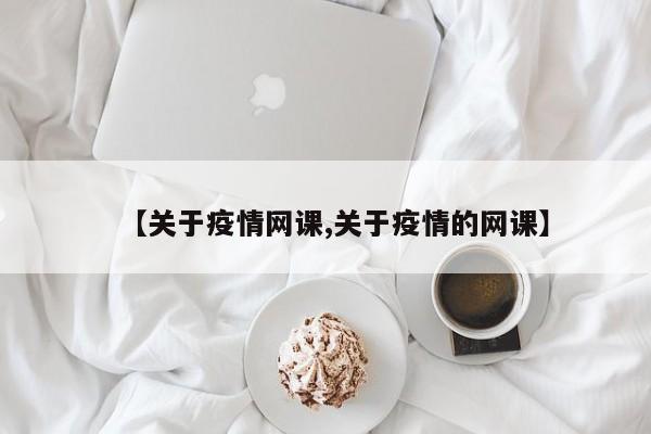 【关于疫情网课,关于疫情的网课】