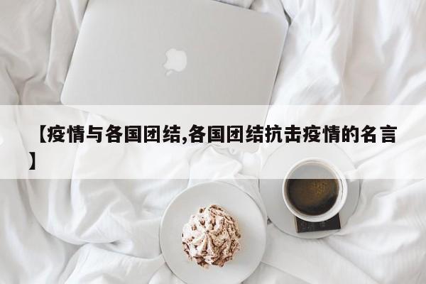 【疫情与各国团结,各国团结抗击疫情的名言】
