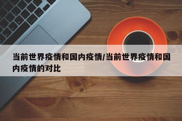 当前世界疫情和国内疫情/当前世界疫情和国内疫情的对比