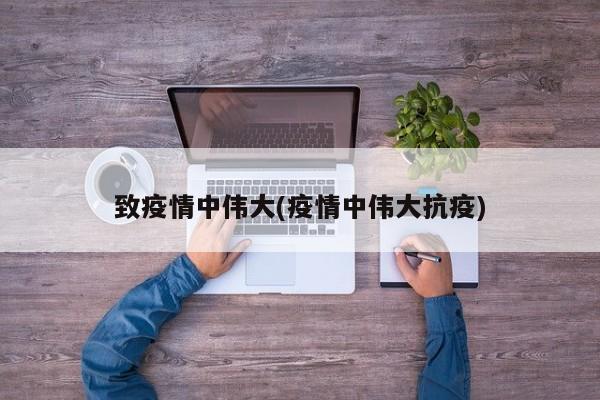 致疫情中伟大(疫情中伟大抗疫)