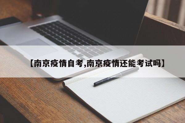 【南京疫情自考,南京疫情还能考试吗】