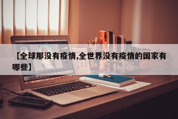 【全球那没有疫情,全世界没有疫情的国家有哪些】