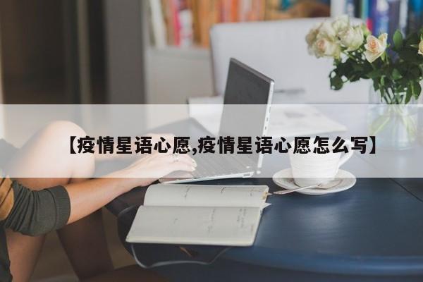 【疫情星语心愿,疫情星语心愿怎么写】