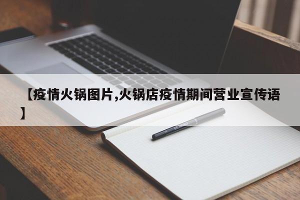 【疫情火锅图片,火锅店疫情期间营业宣传语】
