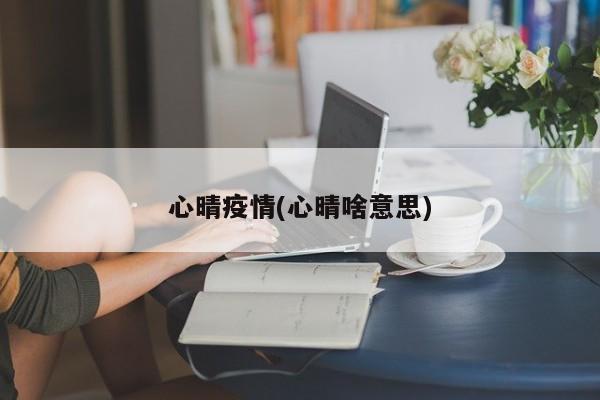 心晴疫情(心晴啥意思)