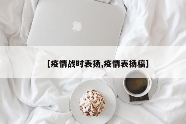 【疫情战时表扬,疫情表扬稿】