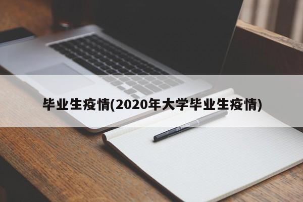 毕业生疫情(2020年大学毕业生疫情)