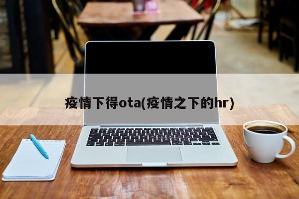 疫情下得ota(疫情之下的hr)