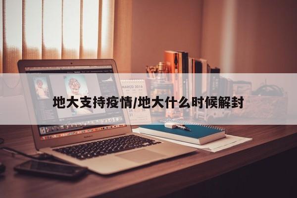 地大支持疫情/地大什么时候解封
