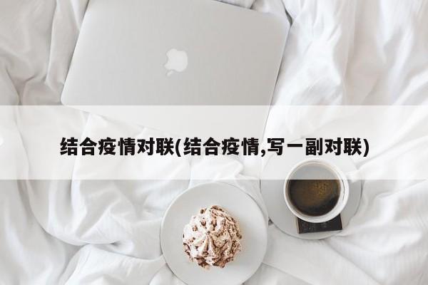 结合疫情对联(结合疫情,写一副对联)