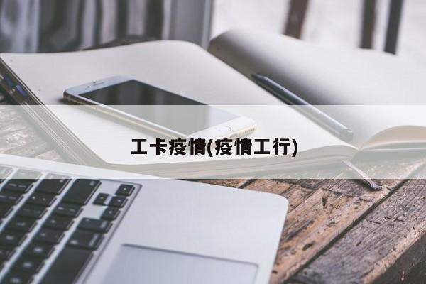 工卡疫情(疫情工行)