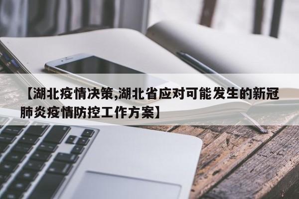 【湖北疫情决策,湖北省应对可能发生的新冠肺炎疫情防控工作方案】