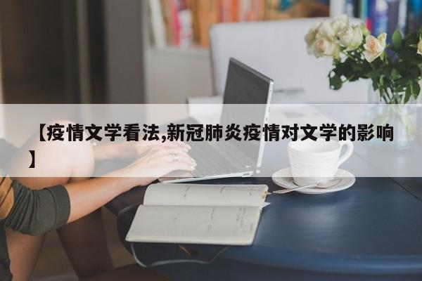 【疫情文学看法,新冠肺炎疫情对文学的影响】