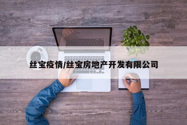 丝宝疫情/丝宝房地产开发有限公司