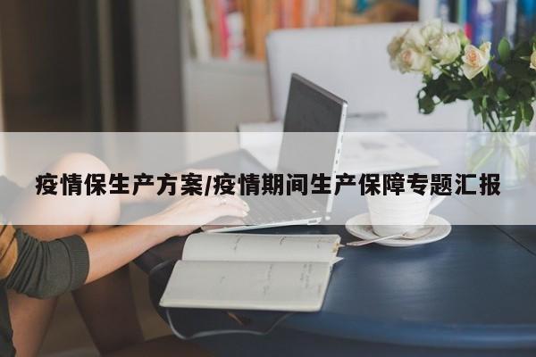 疫情保生产方案/疫情期间生产保障专题汇报