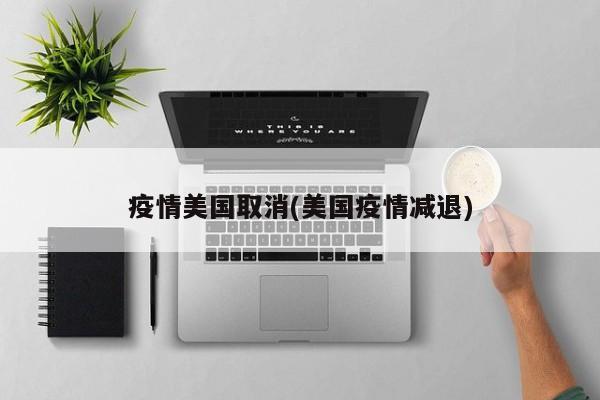 疫情美国取消(美国疫情减退)