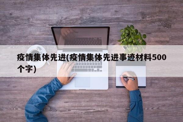 疫情集体先进(疫情集体先进事迹材料500个字)