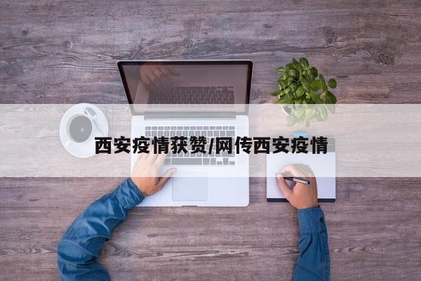 西安疫情获赞/网传西安疫情