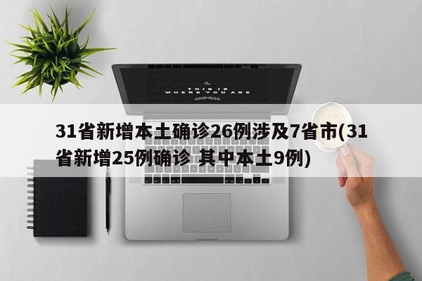 31省新增本土确诊26例涉及7省市(31省新增25例确诊 其中本土9例)