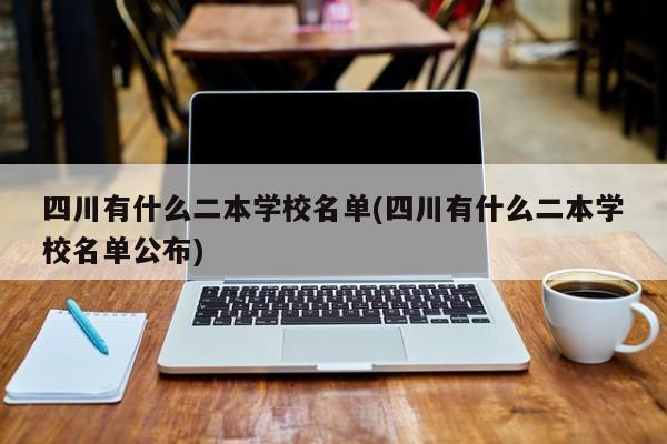 四川有什么二本学校名单(四川有什么二本学校名单公布)