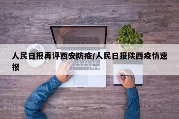 人民日报再评西安防疫/人民日报陕西疫情速报