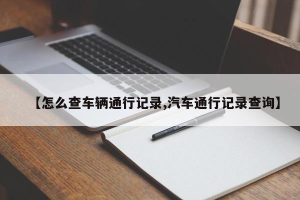 【怎么查车辆通行记录,汽车通行记录查询】