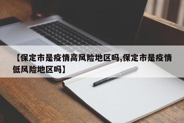 【保定市是疫情高风险地区吗,保定市是疫情低风险地区吗】