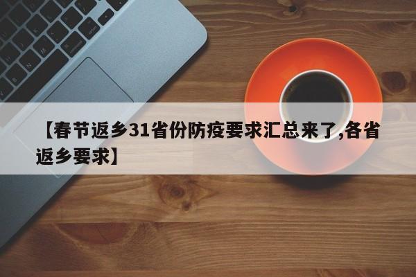 【春节返乡31省份防疫要求汇总来了,各省返乡要求】